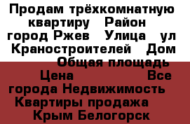 Продам трёхкомнатную квартиру › Район ­ город Ржев › Улица ­ ул. Краностроителей › Дом ­ 22/38 › Общая площадь ­ 66 › Цена ­ 2 200 000 - Все города Недвижимость » Квартиры продажа   . Крым,Белогорск